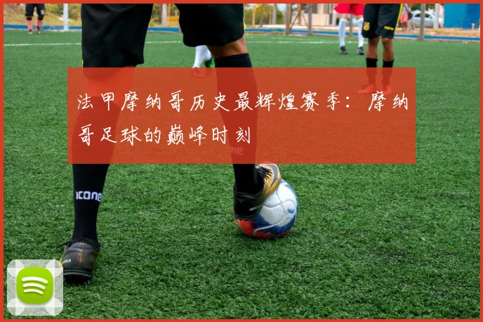 法甲摩纳哥历史最辉煌赛季：摩纳哥足球的巅峰时刻